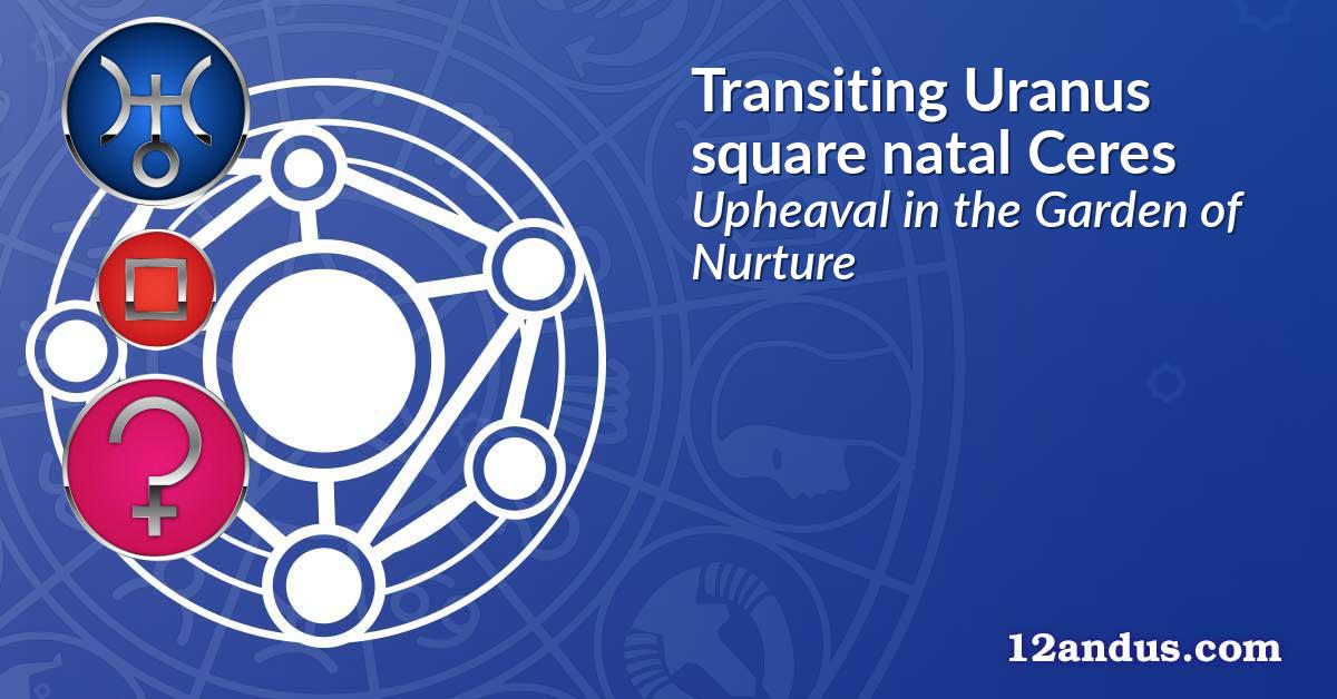 Transiting Uranus square natal Ceres