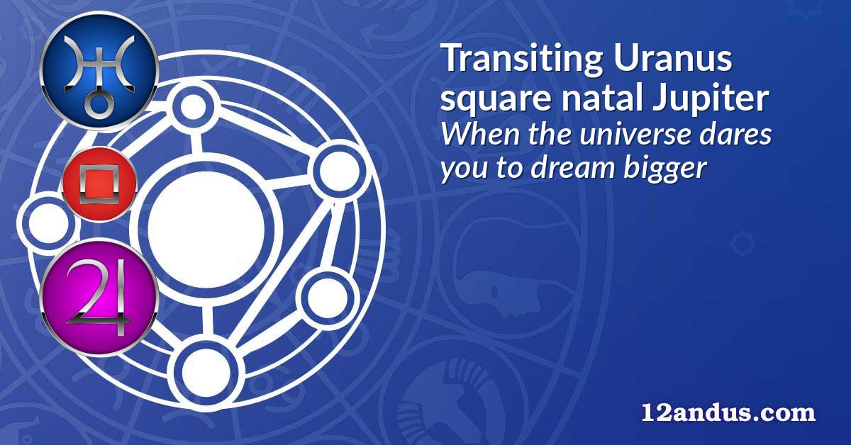 Transiting Uranus square natal Jupiter