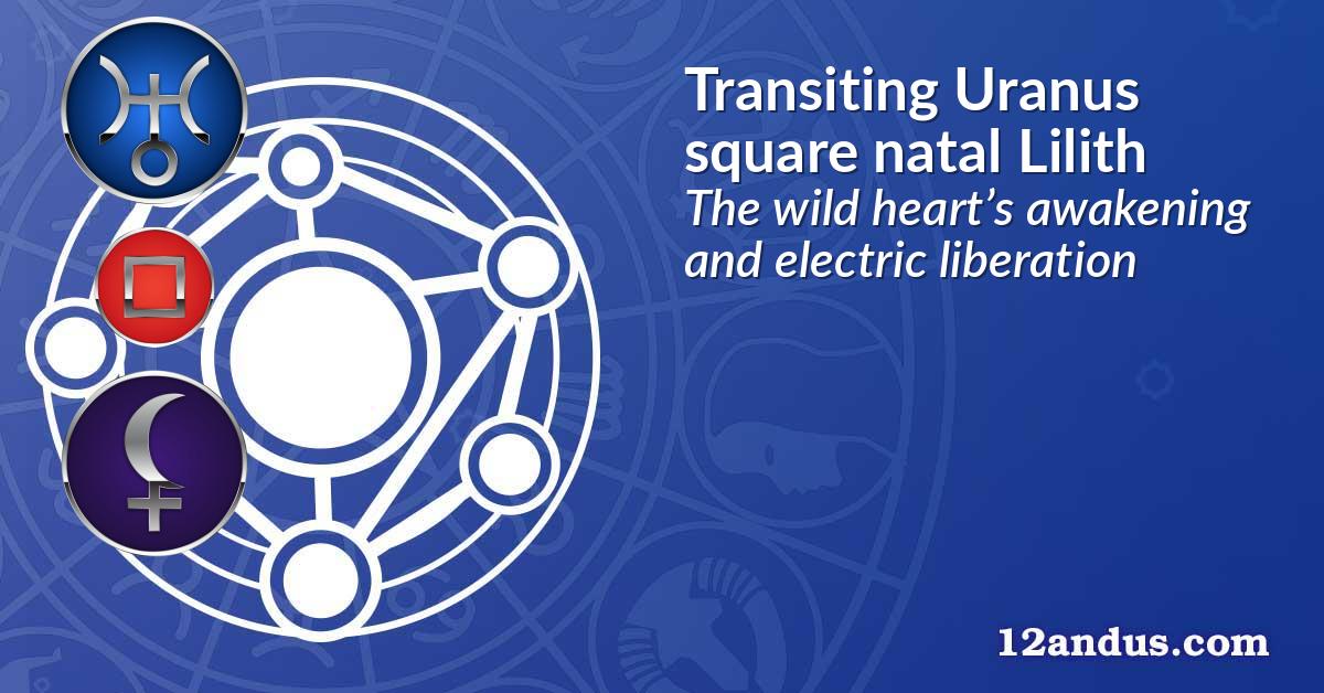 Transiting Uranus square natal Lilith