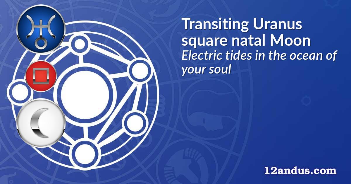 Transiting Uranus square natal Moon