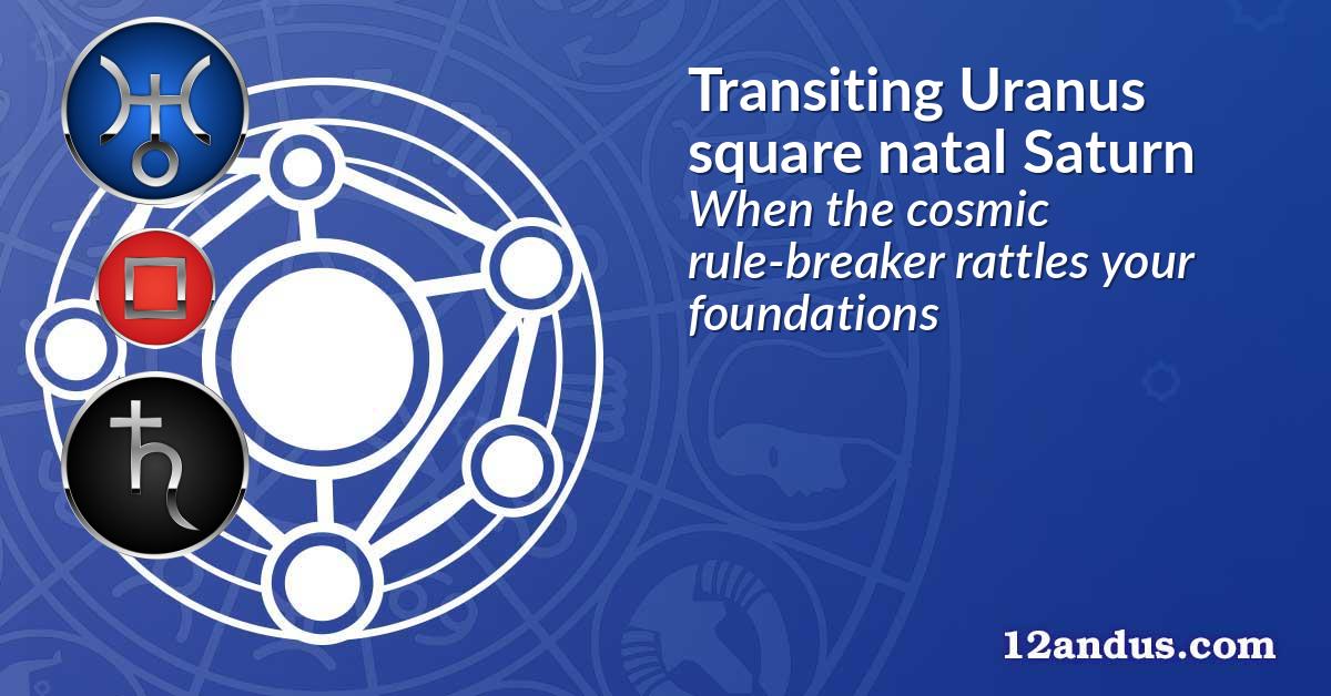 Transiting Uranus square natal Saturn