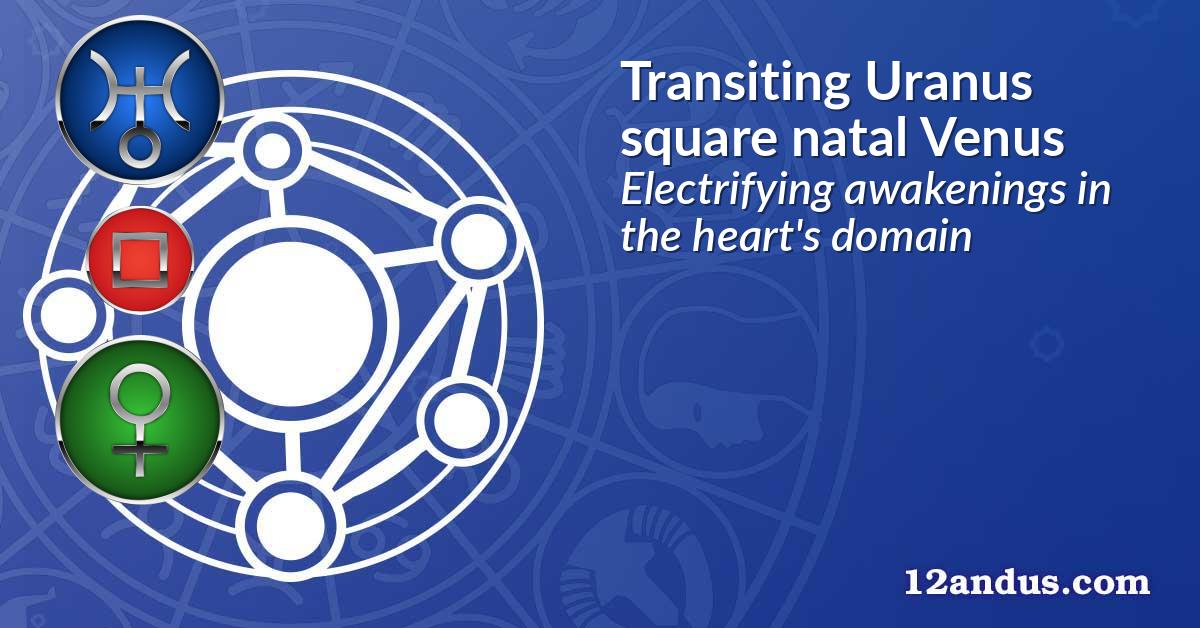 Transiting Uranus square natal Venus