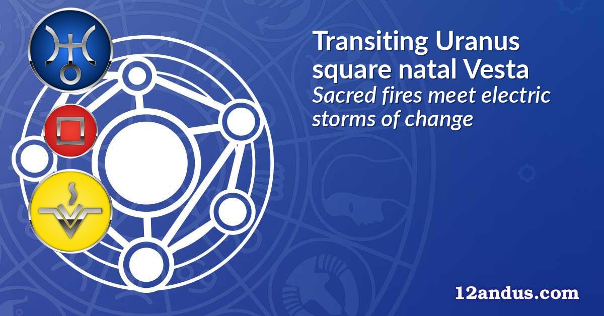 Transiting Uranus square natal Vesta