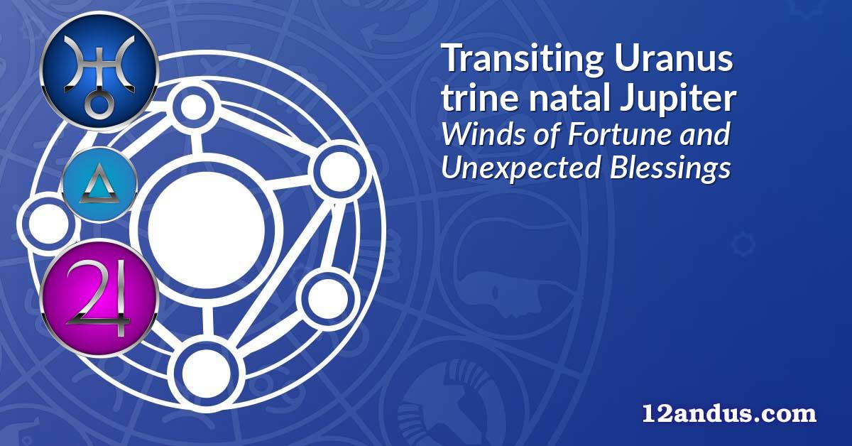Transiting Uranus trine natal Jupiter