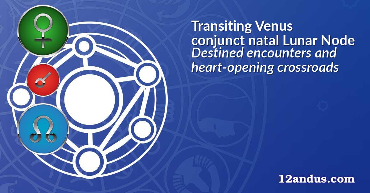 Transiting Venus conjunct natal Lunar Node