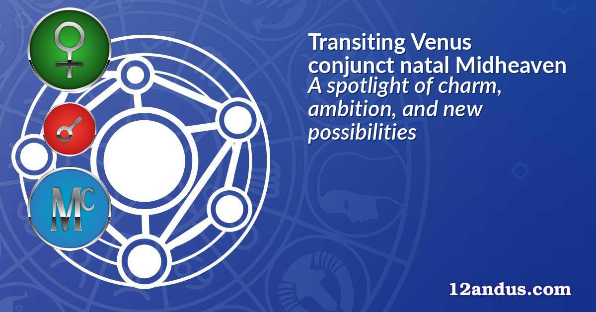 Transiting Venus conjunct natal Midheaven
