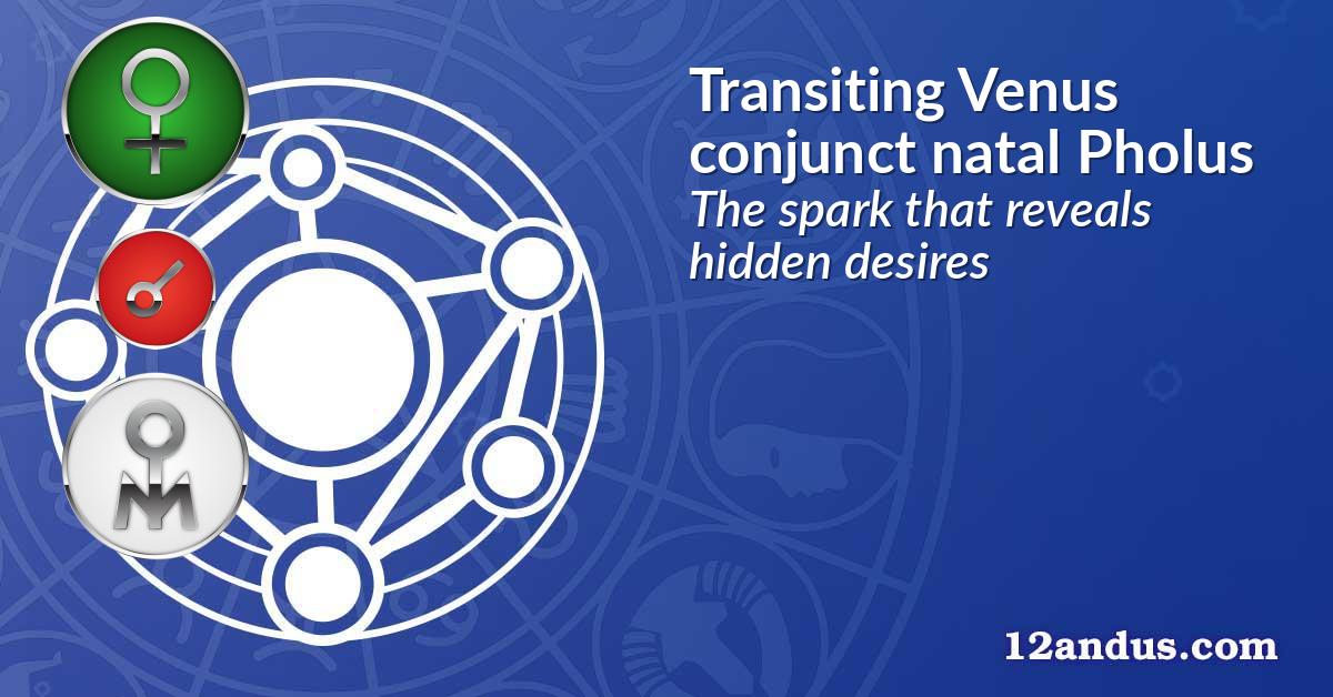 Transiting Venus conjunct natal Pholus