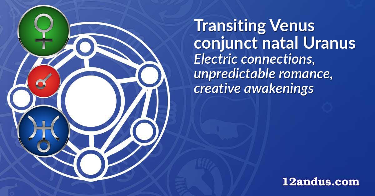 Transiting Venus conjunct natal Uranus