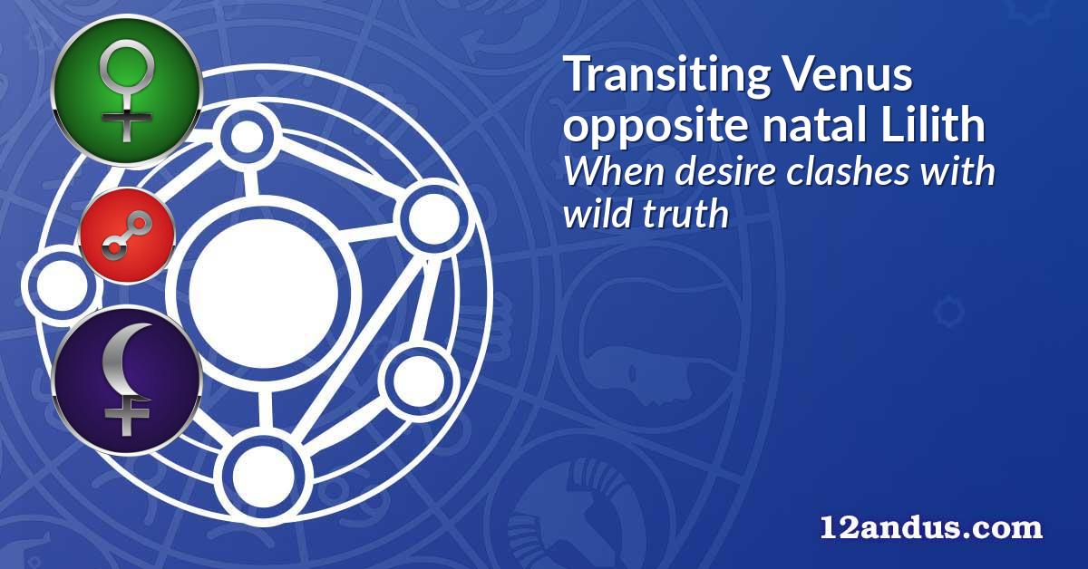 Transiting Venus opposite natal Lilith