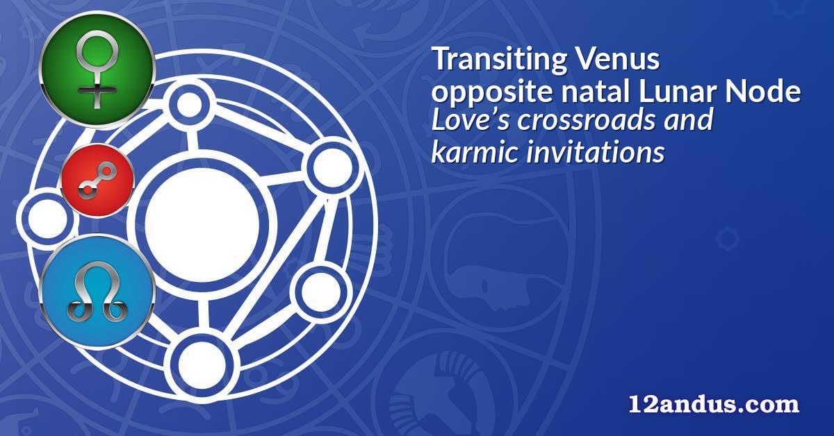 Transiting Venus opposite natal Lunar Node