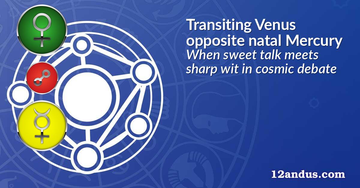 Transiting Venus opposite natal Mercury
