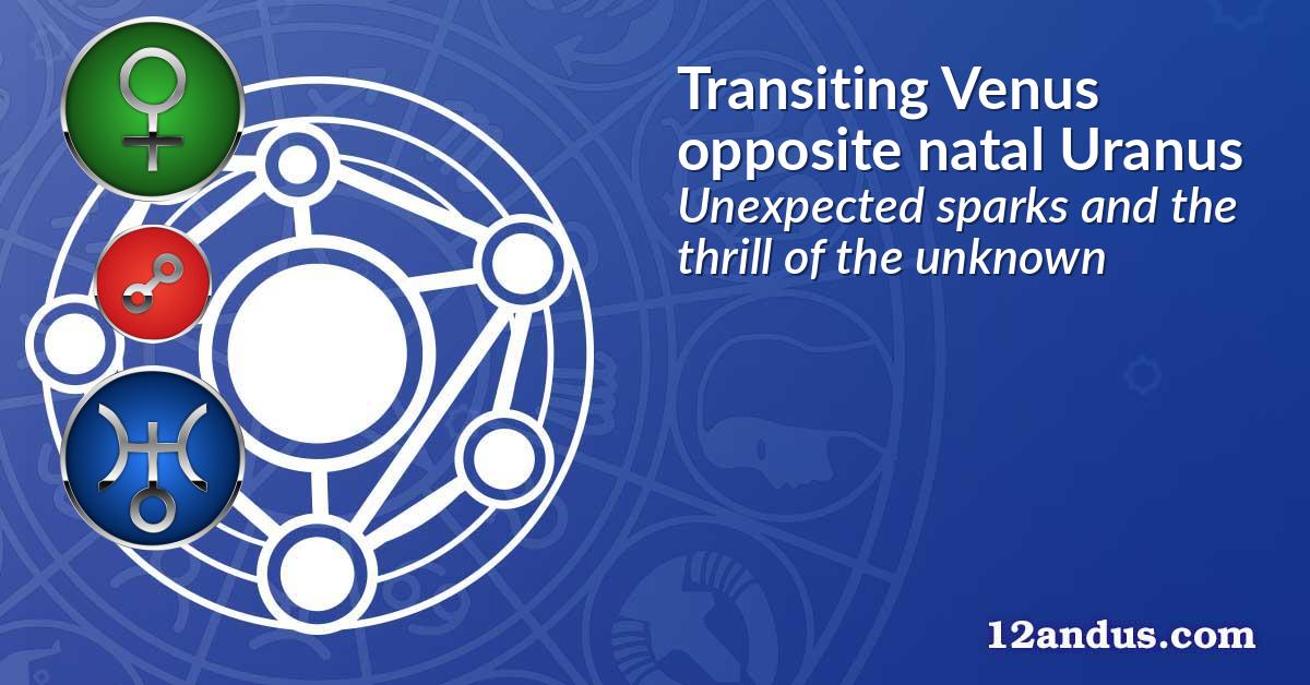Transiting Venus opposite natal Uranus