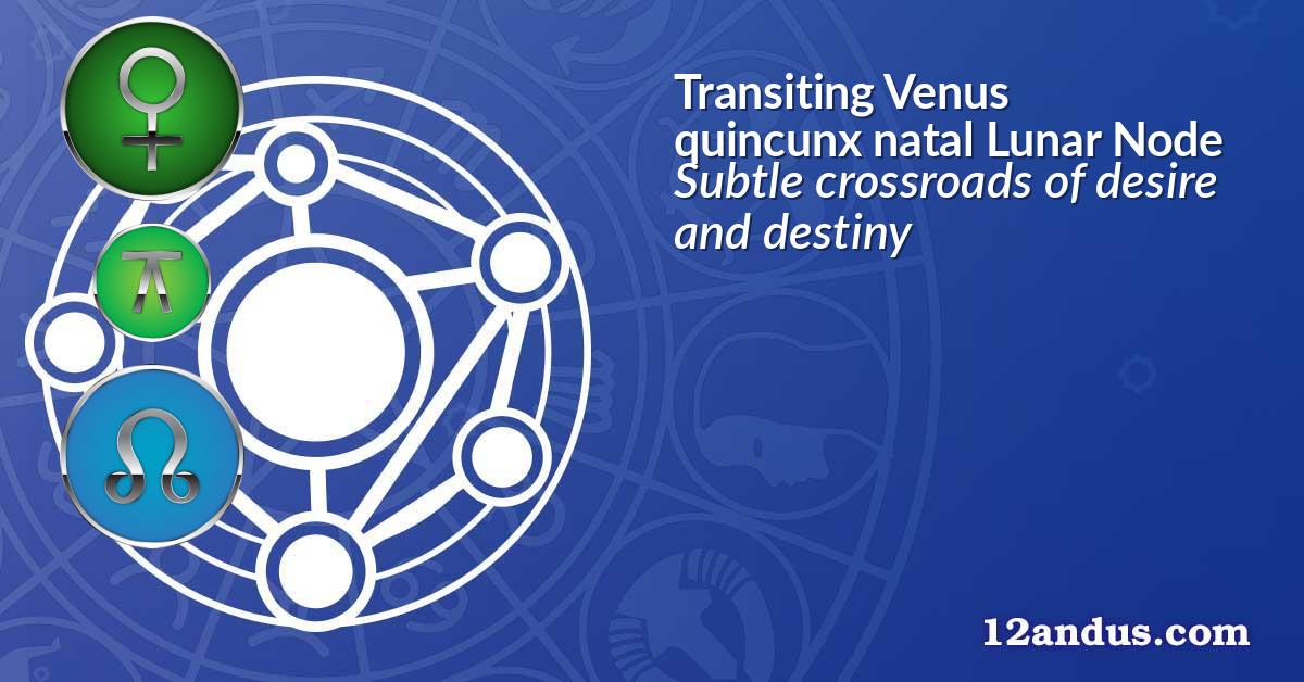Transiting Venus quincunx natal Lunar Node
