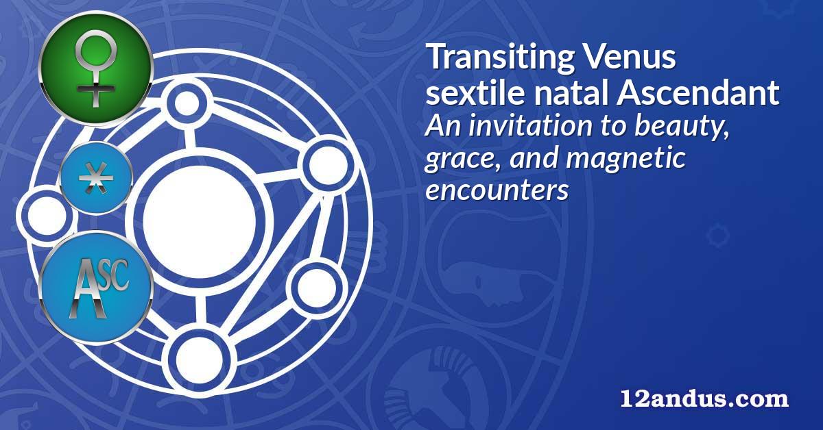 Transiting Venus sextile natal Ascendant