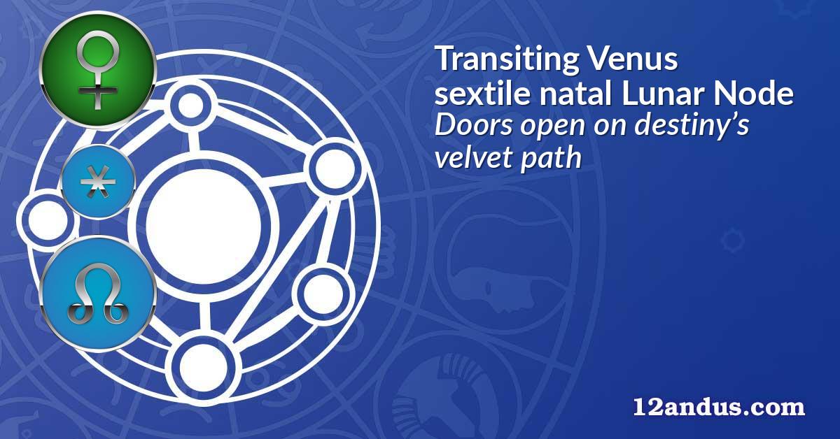 Transiting Venus sextile natal Lunar Node