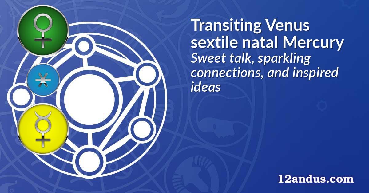 Transiting Venus sextile natal Mercury