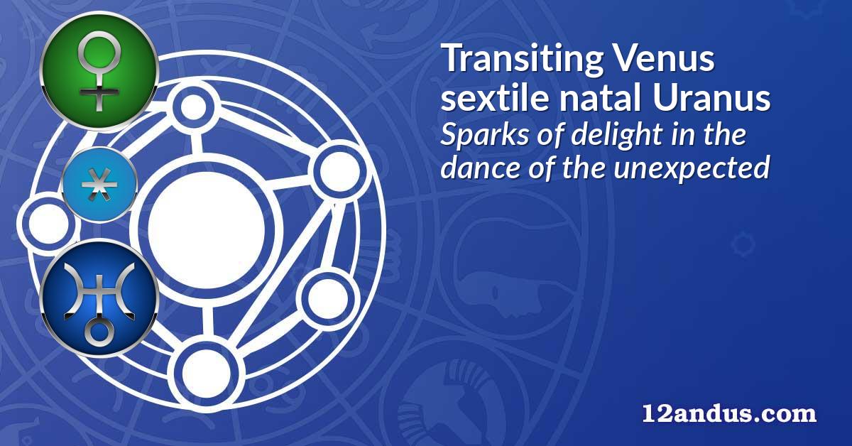 Transiting Venus sextile natal Uranus