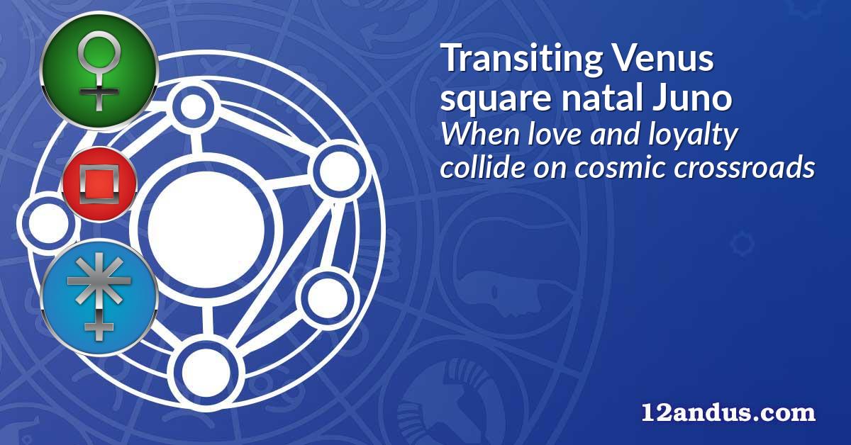 Transiting Venus square natal Juno