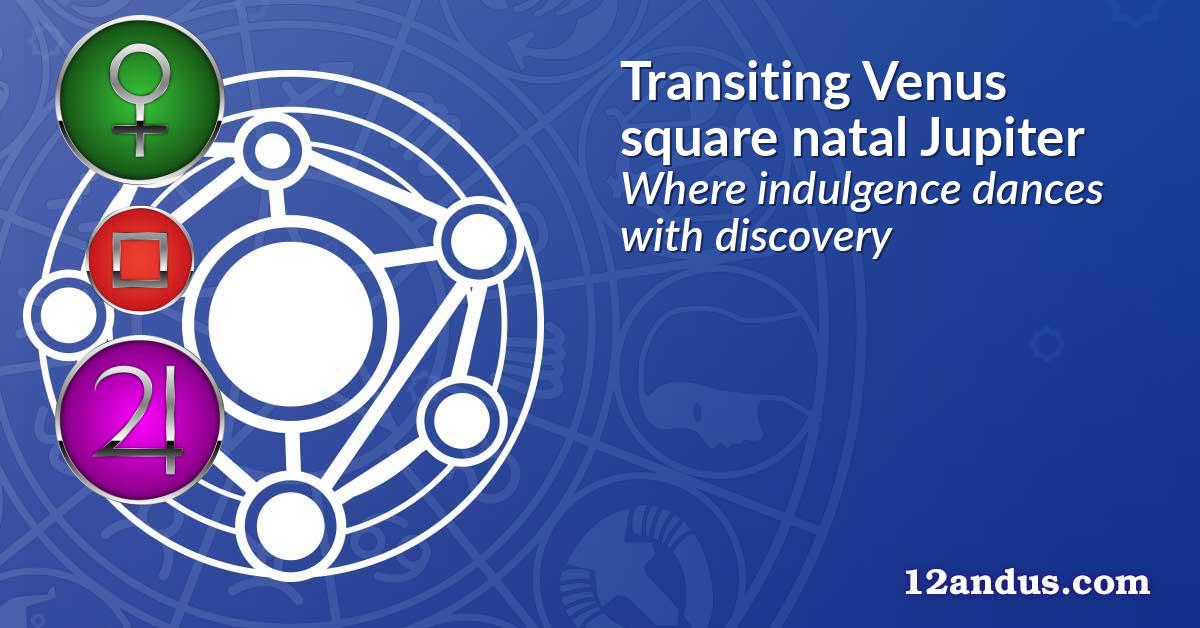 Transiting Venus square natal Jupiter