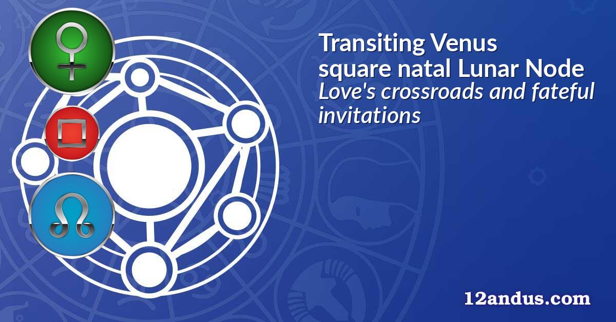 Transiting Venus square natal Lunar Node
