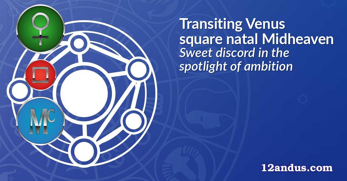 Transiting Venus square natal Midheaven