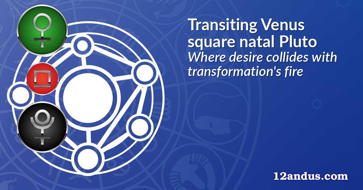 Transiting Venus square natal Pluto