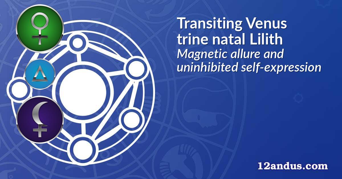 Transiting Venus trine natal Lilith