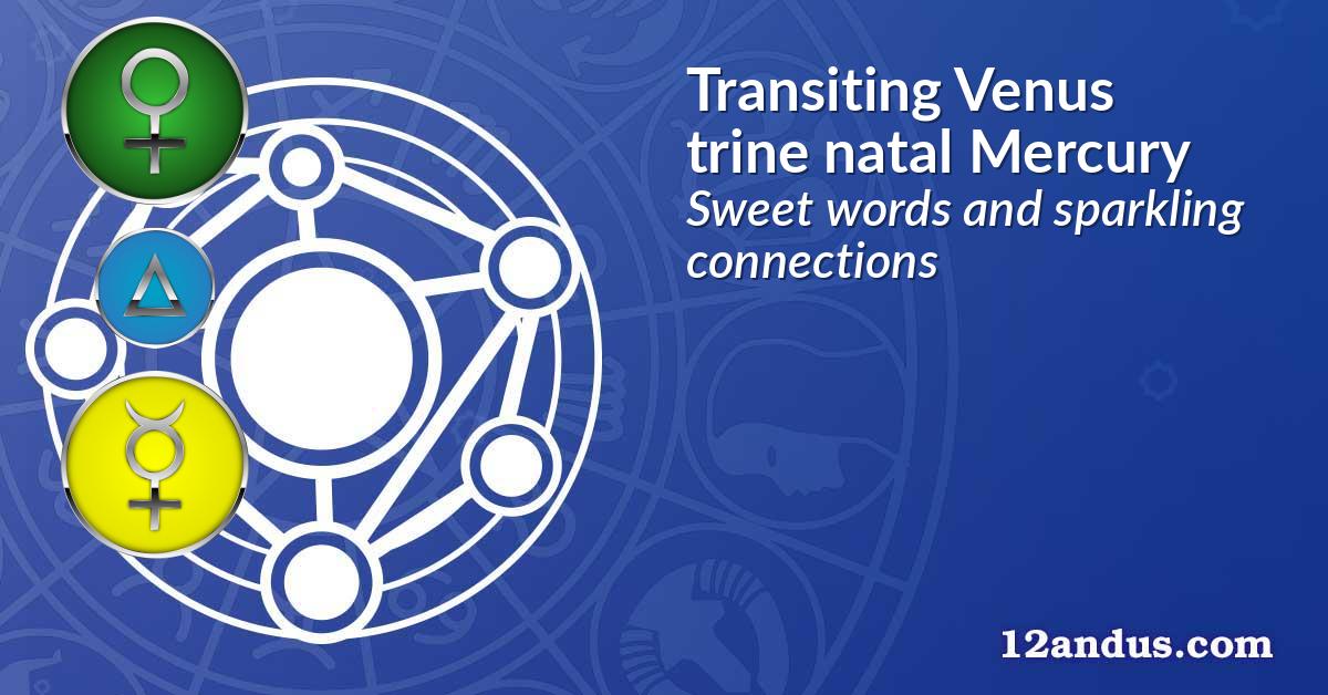 Transiting Venus trine natal Mercury