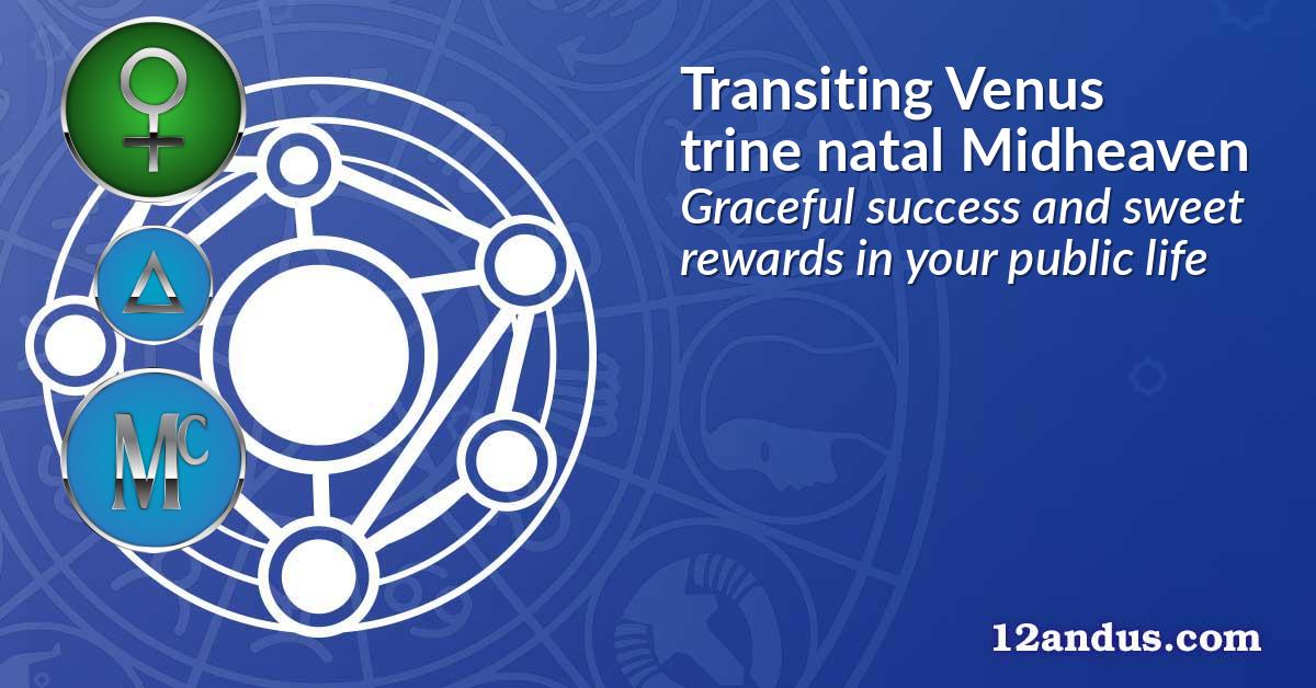 Transiting Venus trine natal Midheaven
