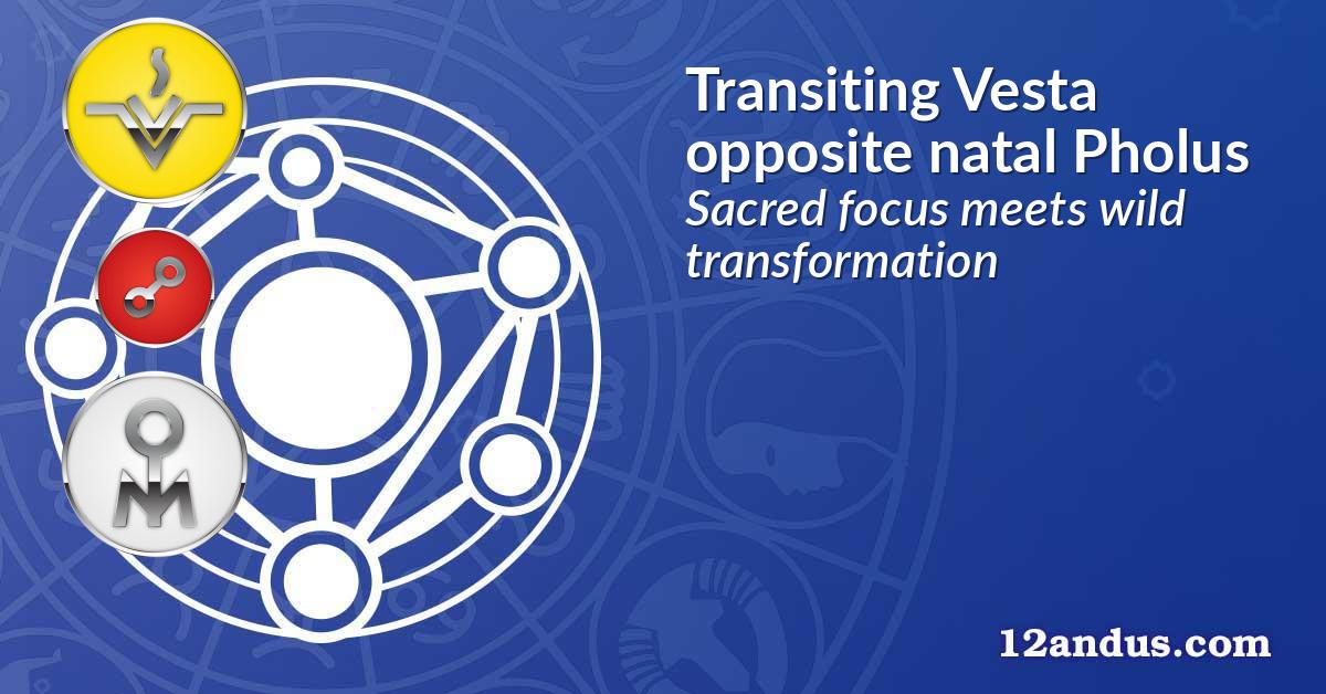 Transiting Vesta opposite natal Pholus
