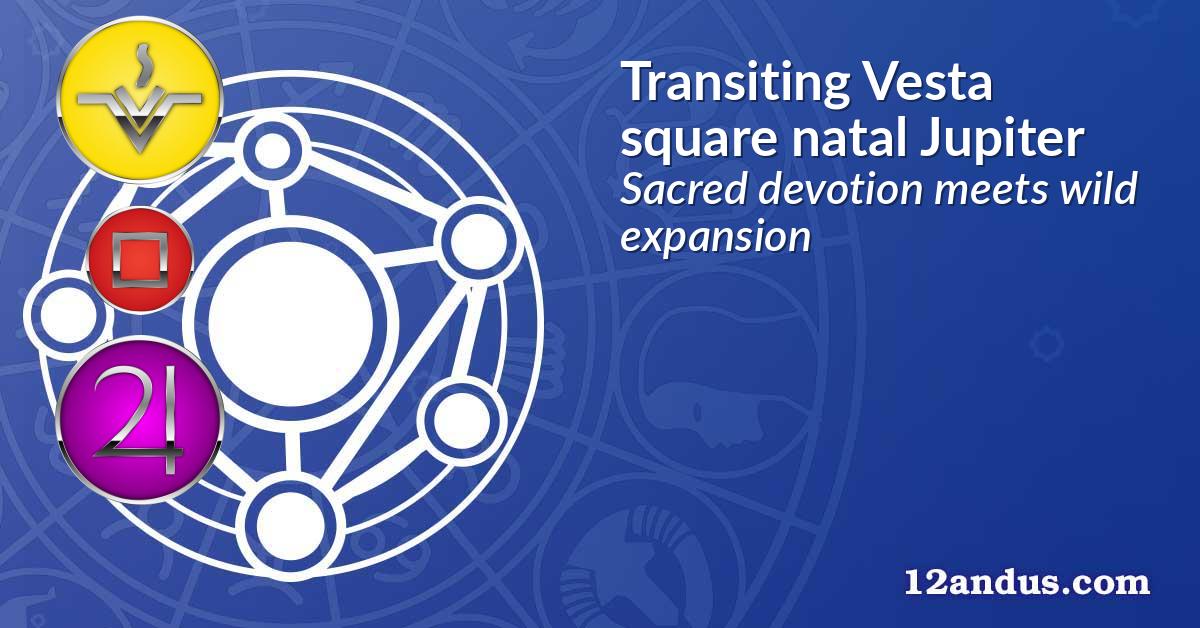 Transiting Vesta square natal Jupiter