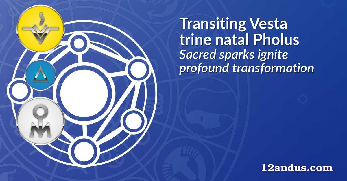 Transiting Vesta trine natal Pholus