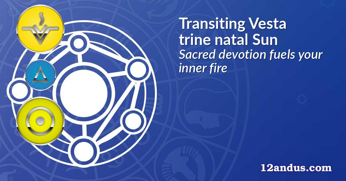 Transiting Vesta trine natal Sun