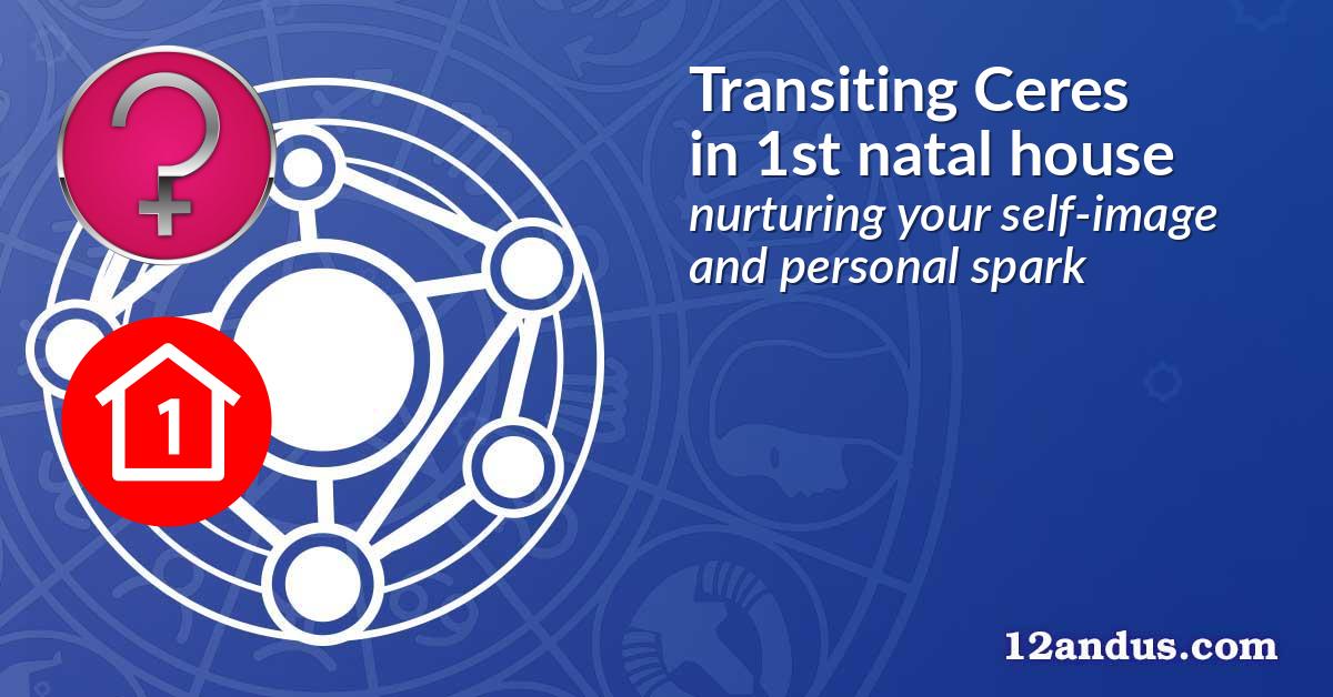 Transiting Ceres in the 1st natal house