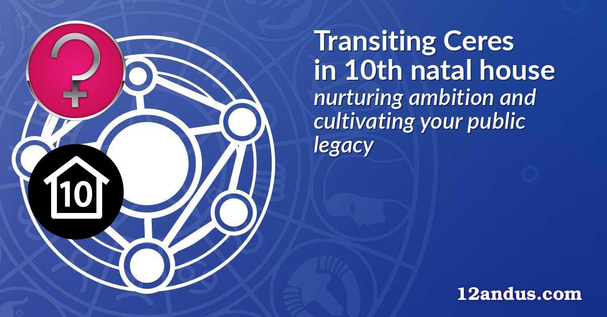 Transiting Ceres in the 10th natal house