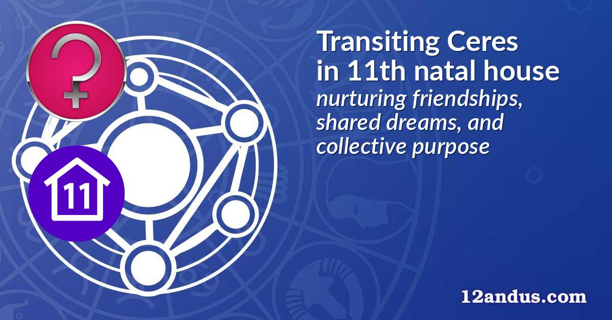 Transiting Ceres in the 11th natal house