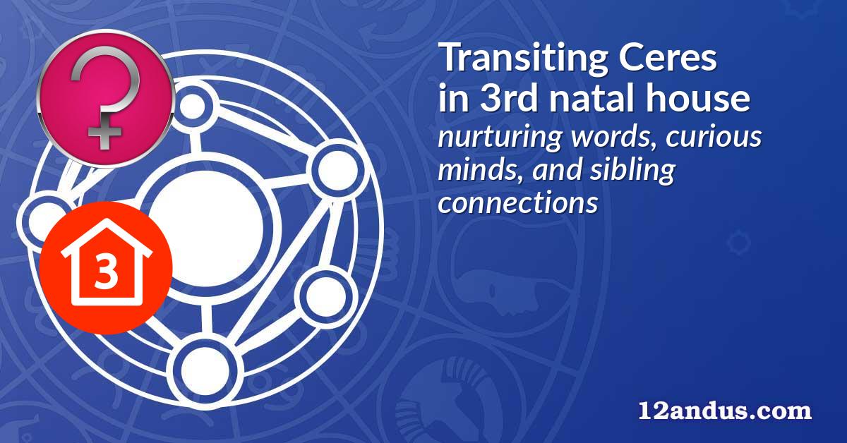 Transiting Ceres in the 3rd natal house