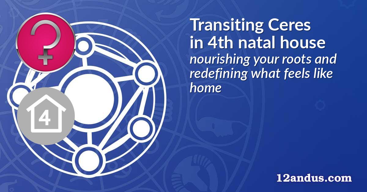 Transiting Ceres in the 4th natal house