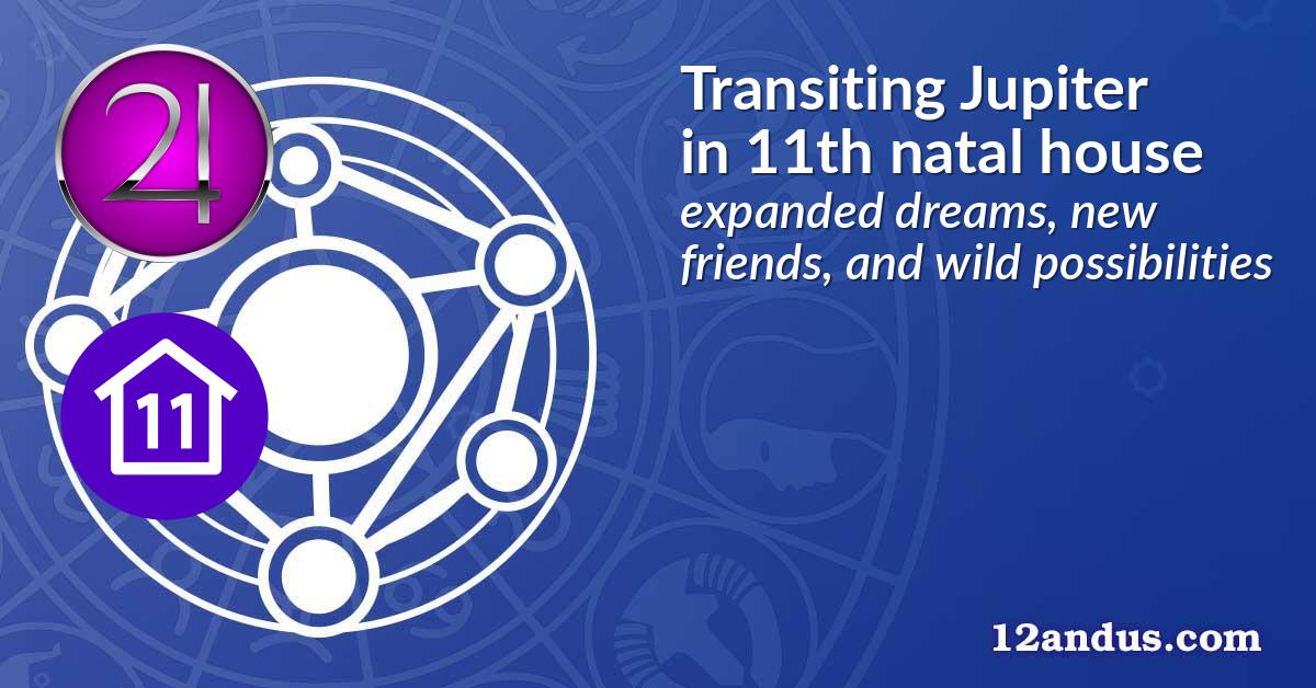 Transiting Jupiter in the 11th natal house