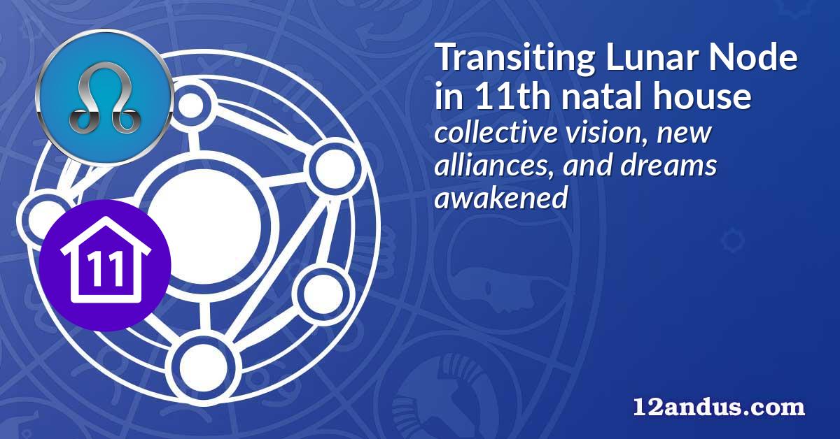 Transiting Lunar Node in the 11th natal house