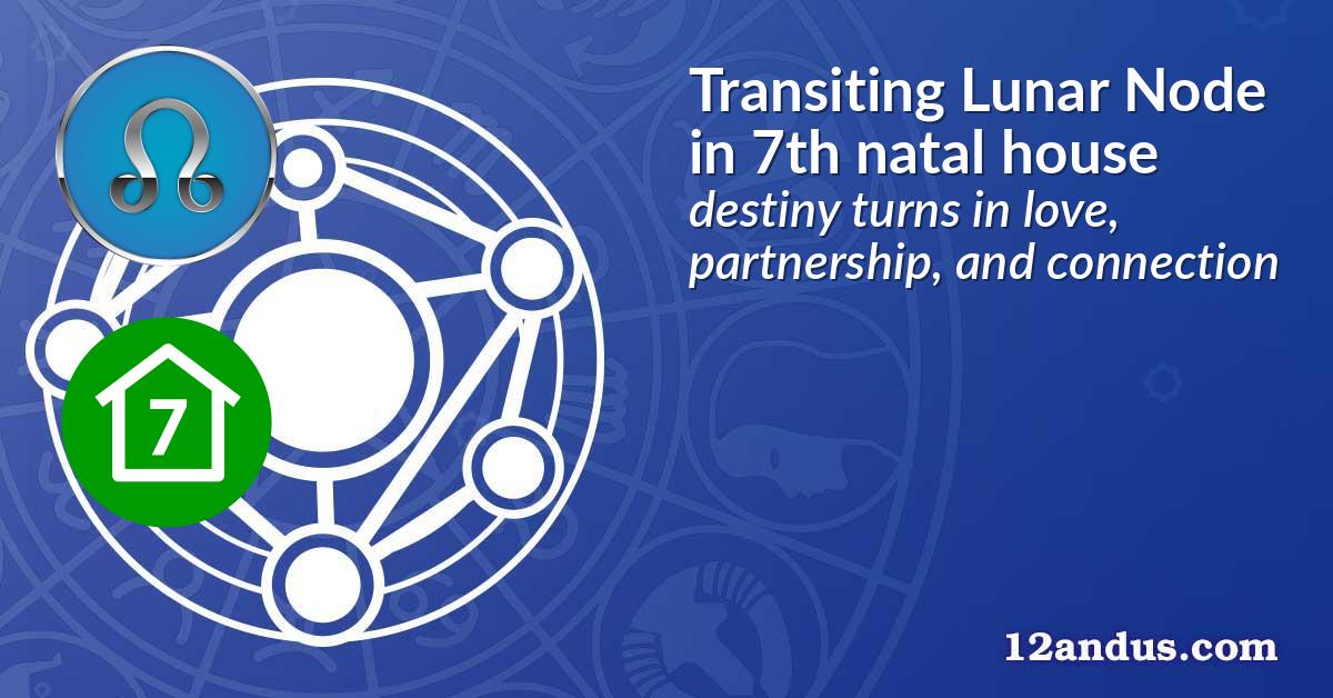 Transiting Lunar Node in the 7th natal house
