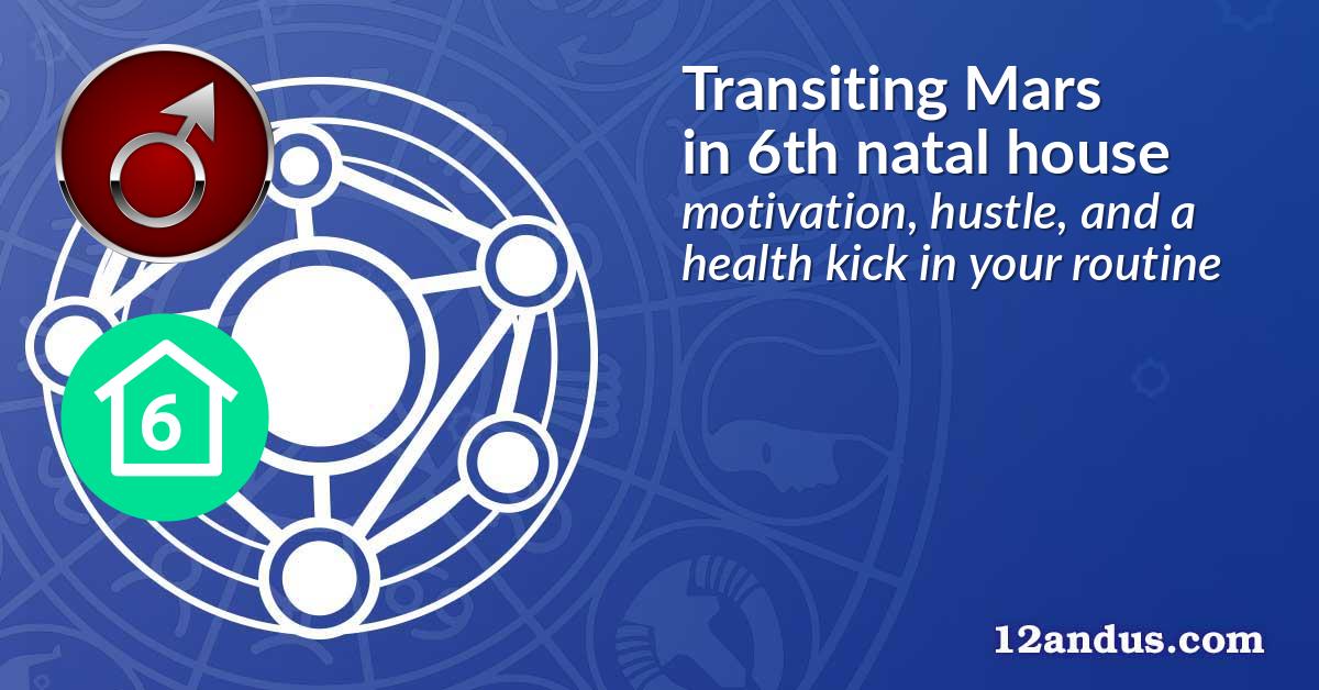 Transiting Mars in the 6th natal house