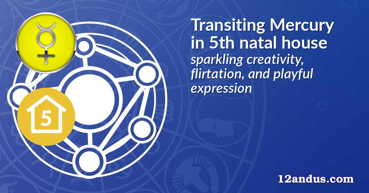 Transiting Mercury in the 5th natal house