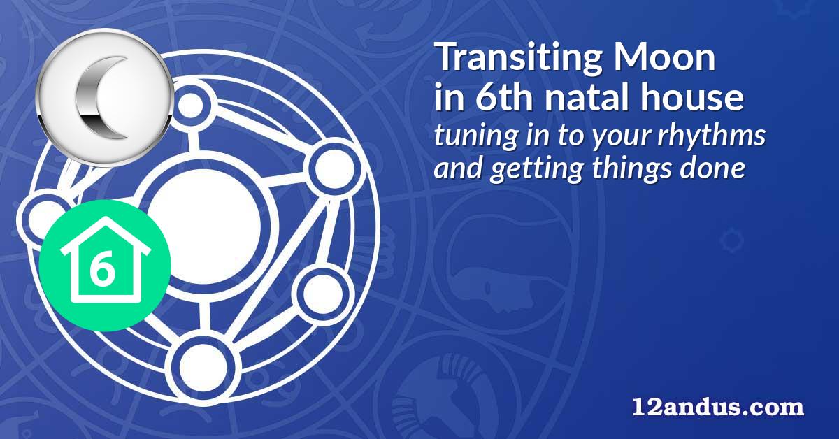 Transiting Moon in the 6th natal house