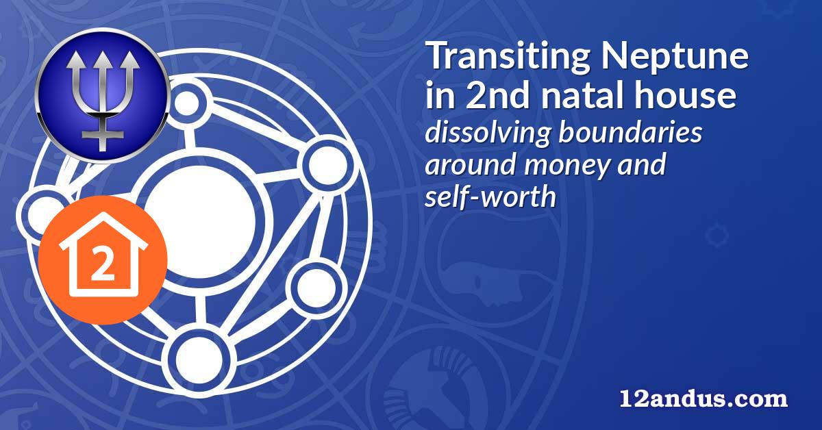 Transiting Neptune in the 2nd natal house