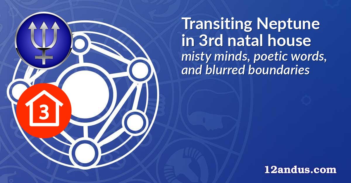 Transiting Neptune in the 3rd natal house