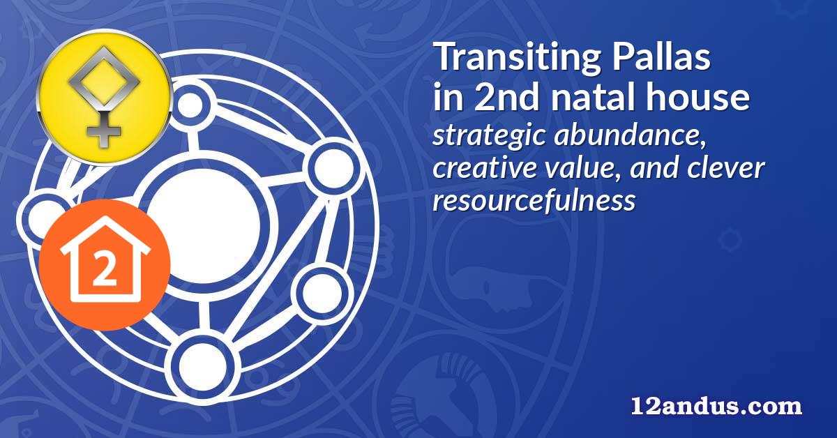 Transiting Pallas in the 2nd natal house