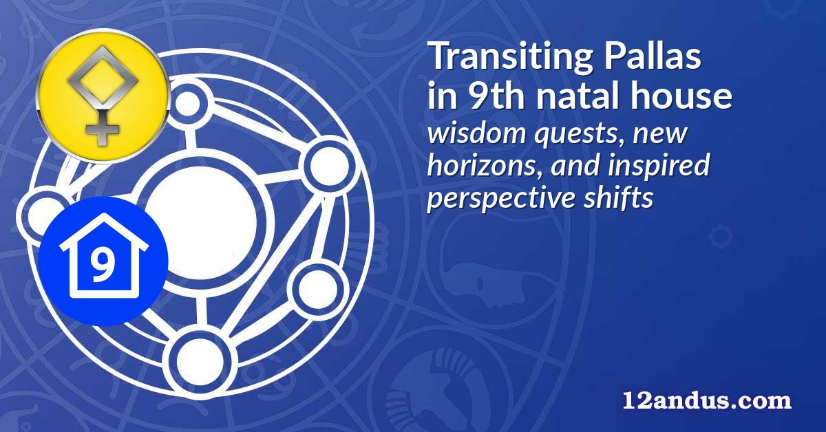 Transiting Pallas in the 9th natal house