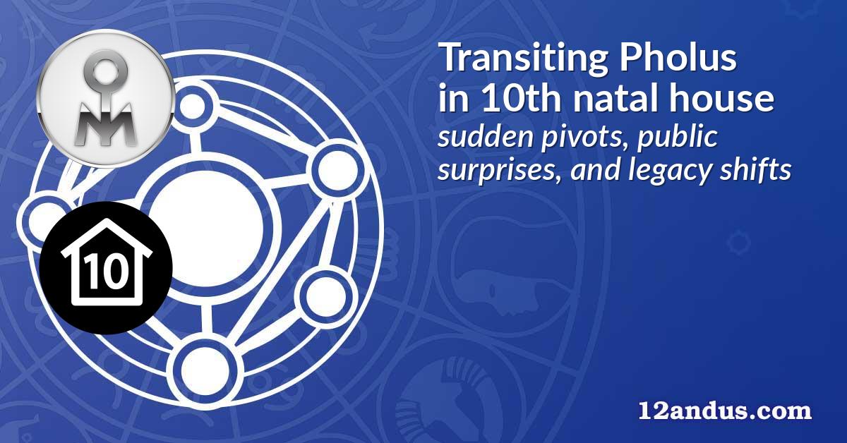 Transiting Pholus in the 10th natal house