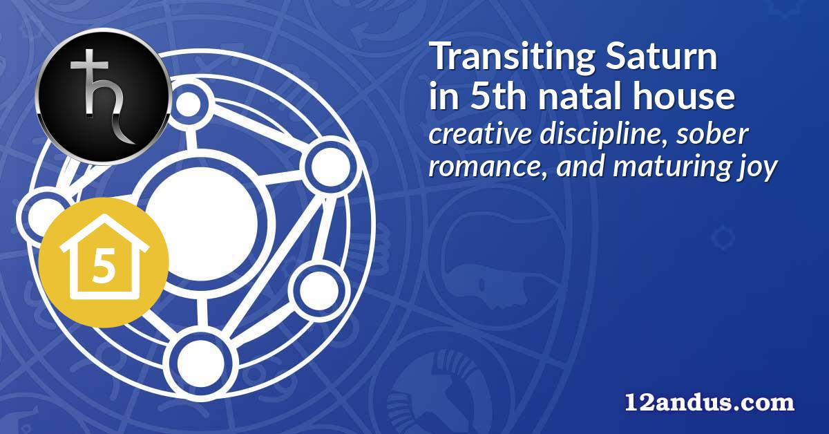 Transiting Saturn in the 5th natal house